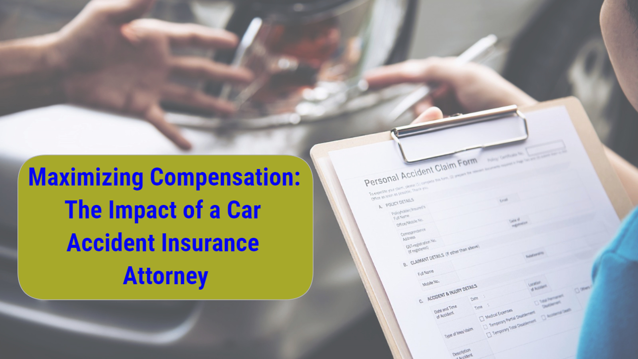 Maximizing Compensation: The Impact of a Car Accident Insurance Attorney